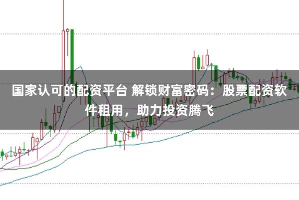 国家认可的配资平台 解锁财富密码：股票配资软件租用，助力投资腾飞