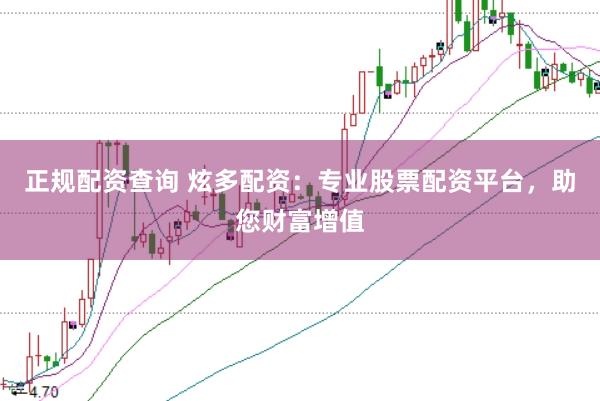正规配资查询 炫多配资：专业股票配资平台，助您财富增值