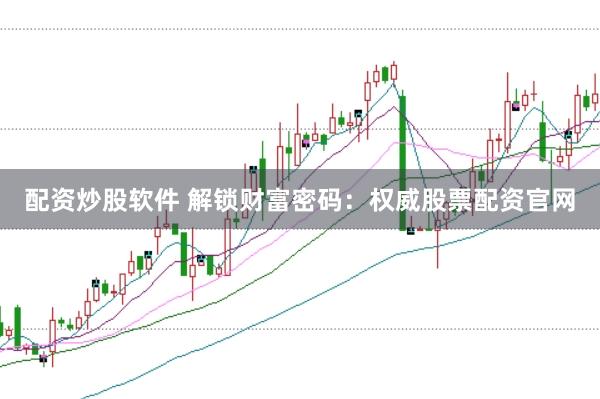 配资炒股软件 解锁财富密码：权威股票配资官网