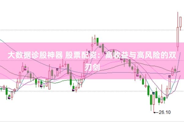 大数据诊股神器 股票配资:高收益与高风险的双刃剑