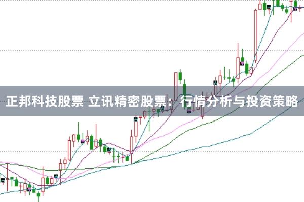 正邦科技股票 立讯精密股票:行情分析与投资策略