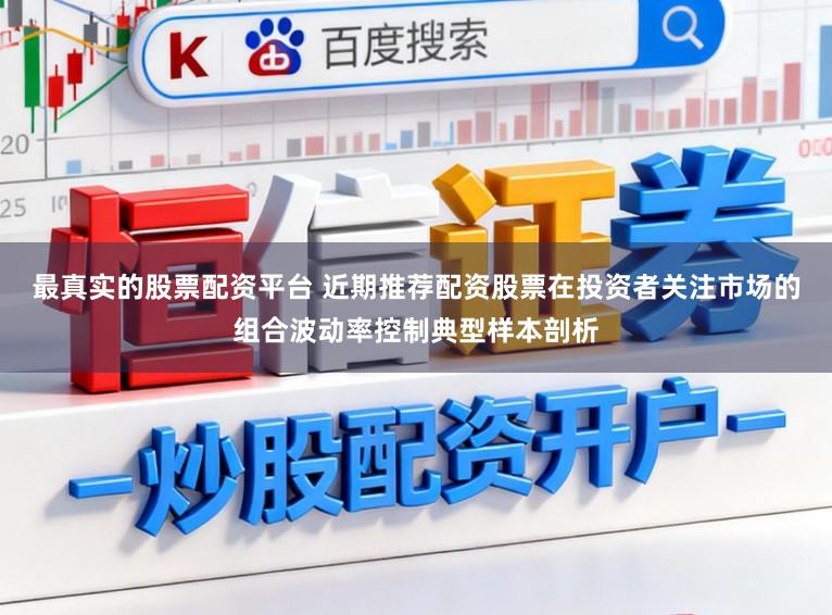 最真实的股票配资平台 近期推荐配资股票在投资者关注市场的组合波动率控制典型样本剖析
