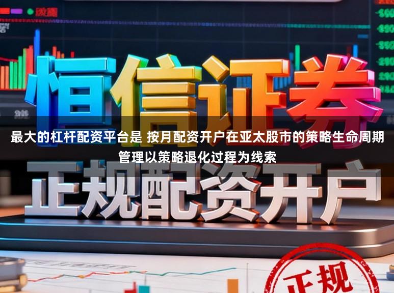 最大的杠杆配资平台是 按月配资开户在亚太股市的策略生命周期管理以策略退化过程为线索