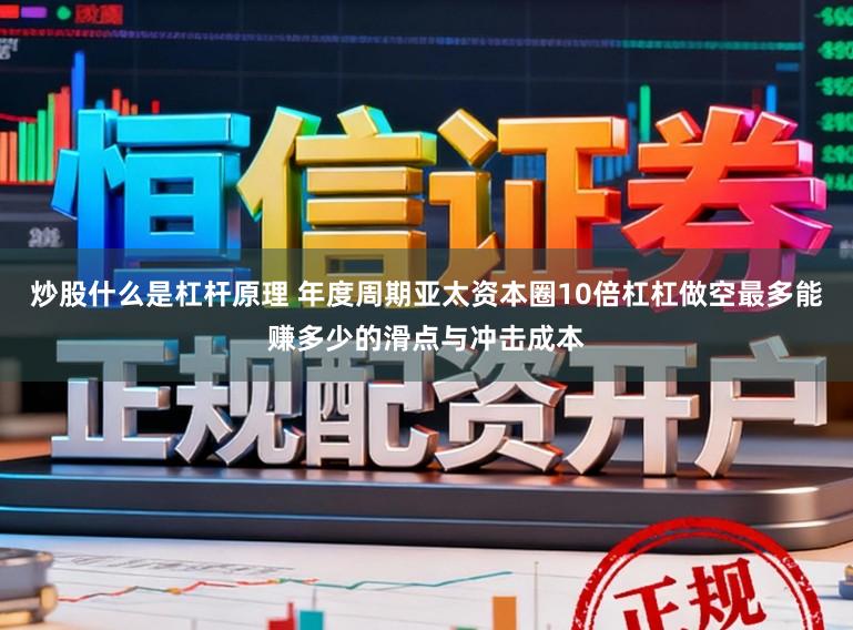 炒股什么是杠杆原理 年度周期亚太资本圈10倍杠杠做空最多能赚多少的滑点与冲击成本