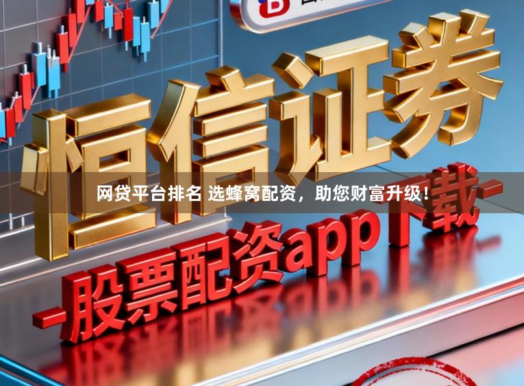 网贷平台排名 选蜂窝配资,助您财富升级!