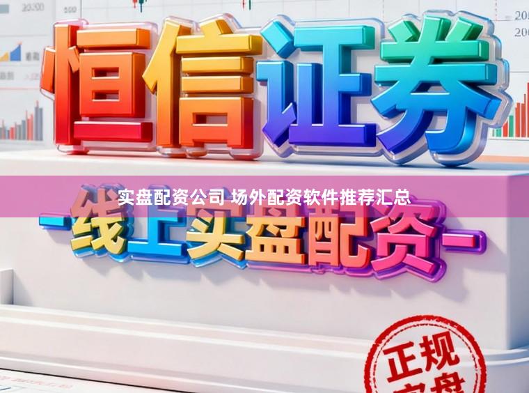 实盘配资公司 场外配资软件推荐汇总