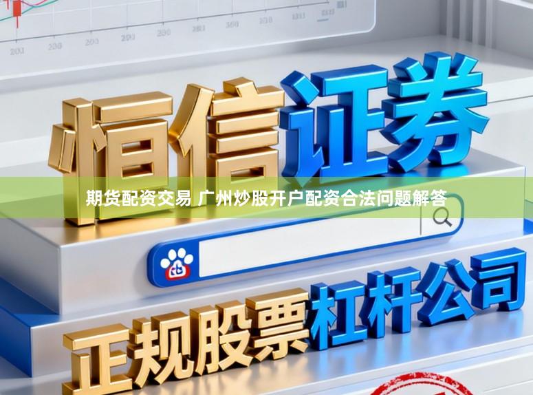 期货配资交易 广州炒股开户配资合法问题解答