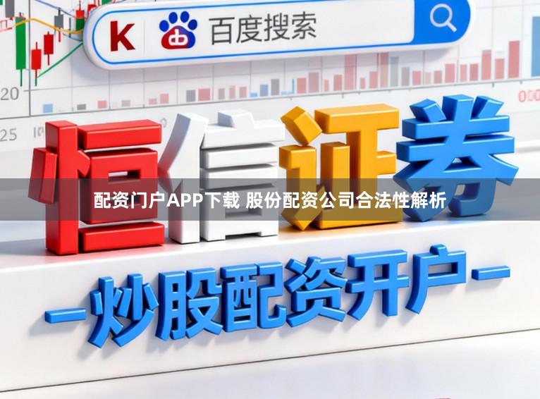 配资门户APP下载 股份配资公司合法性解析