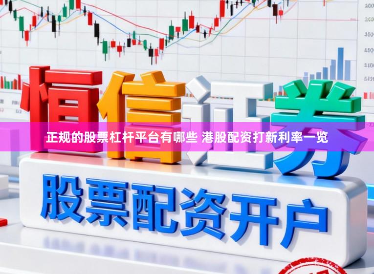 正规的股票杠杆平台有哪些 港股配资打新利率一览