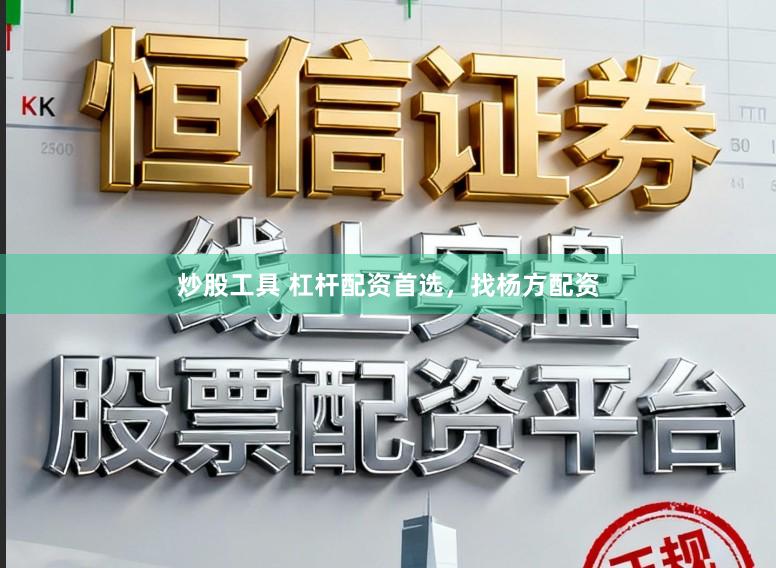 炒股工具 杠杆配资首选，找杨方配资