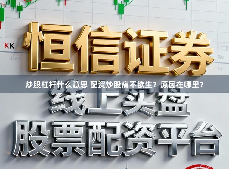 炒股杠杆什么意思 配资炒股痛不欲生？原因在哪里？