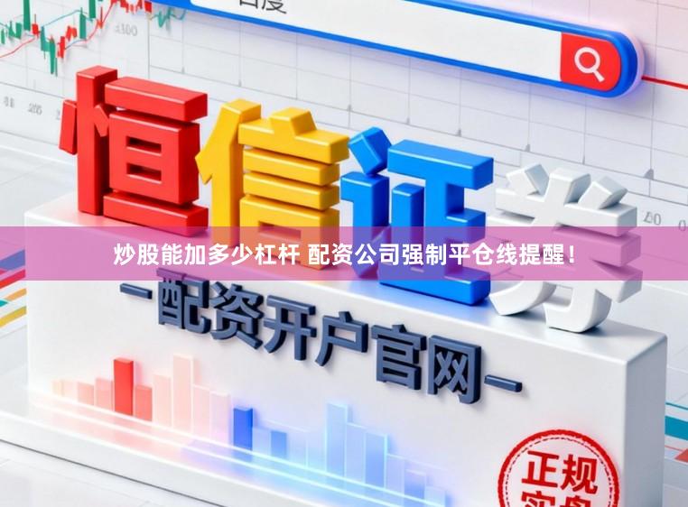 炒股能加多少杠杆 配资公司强制平仓线提醒！