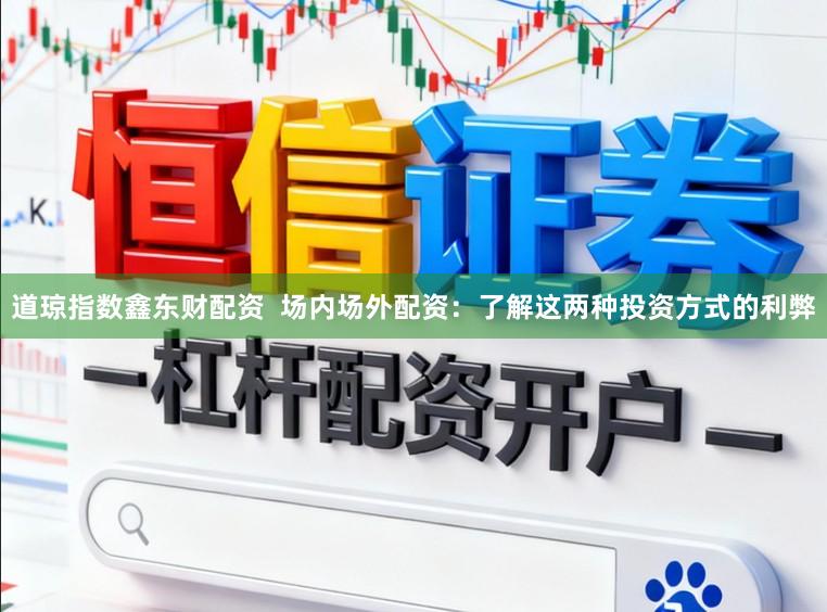 道琼指数鑫东财配资  场内场外配资：了解这两种投资方式的利弊