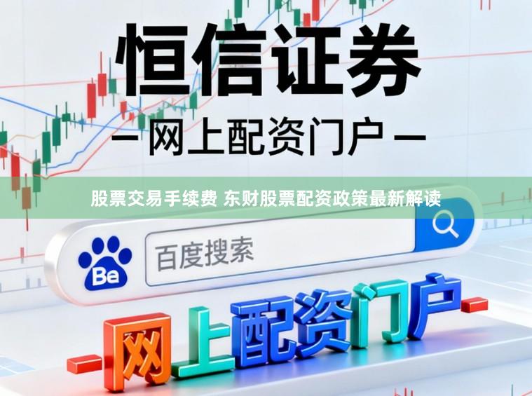 股票交易手续费 东财股票配资政策最新解读