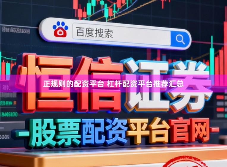 正规则的配资平台 杠杆配资平台推荐汇总