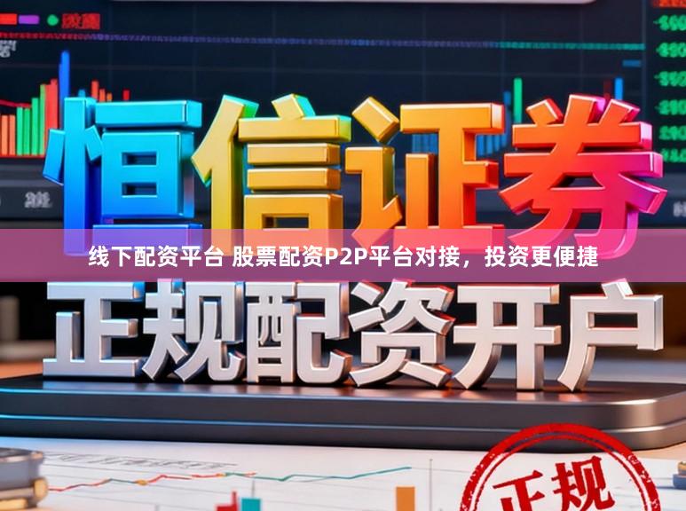 线下配资平台 股票配资P2P平台对接,投资更便捷