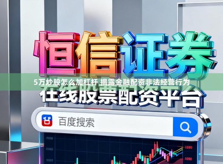 5万炒股怎么加杠杆 揭露金融配资非法经营行为