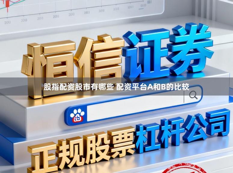 股指配资股市有哪些 配资平台A和B的比较