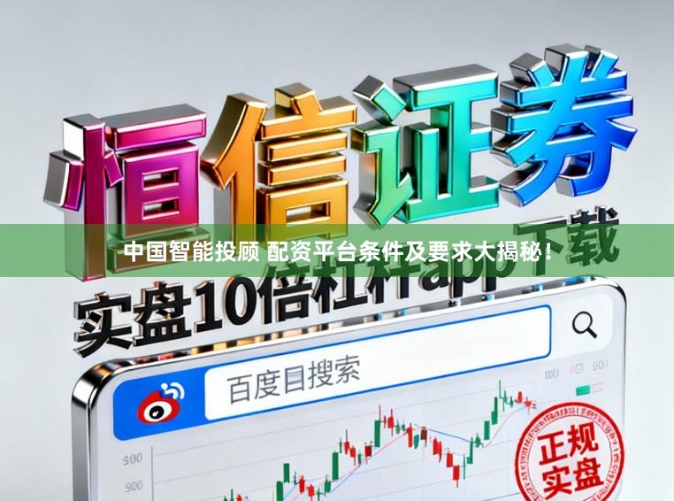 中国智能投顾 配资平台条件及要求大揭秘！