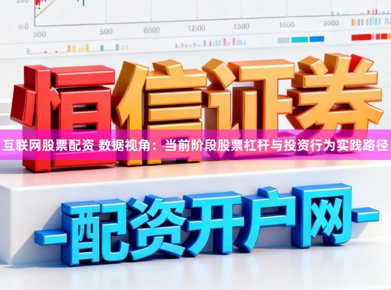 互联网股票配资 数据视角：当前阶段股票杠杆与投资行为实践路径